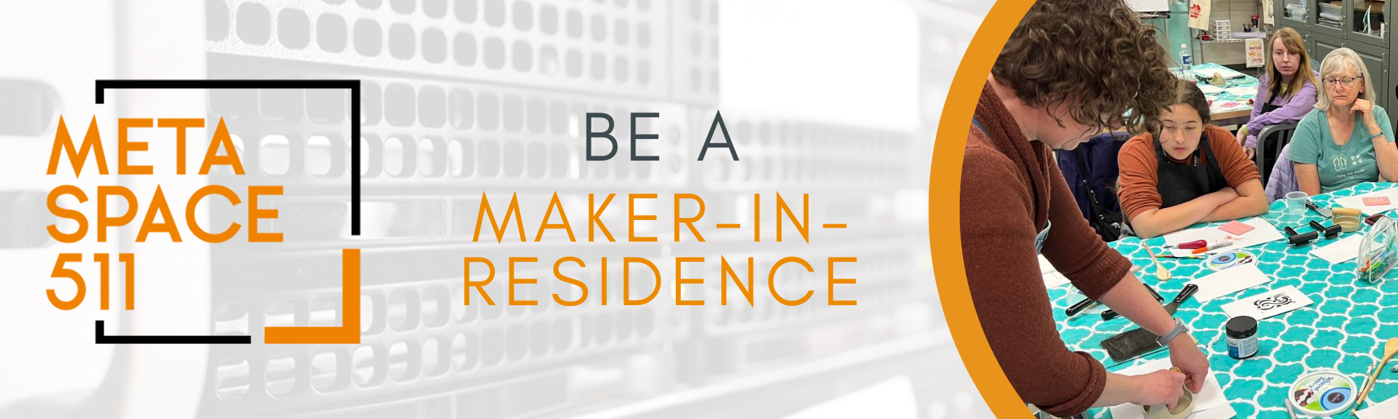 MetaSpace 511 graphic that reads "Be a Maker-in-Residence" with an image of a person leading a class in the makerspace
